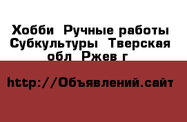 Хобби. Ручные работы Субкультуры. Тверская обл.,Ржев г.